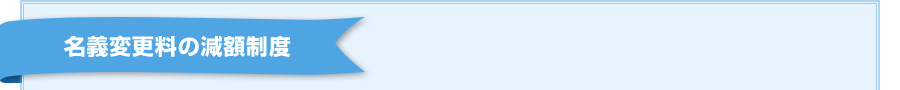 名義変更料の減額制度