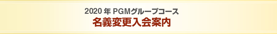 2020年PGMグループコース 名義変更入会案内